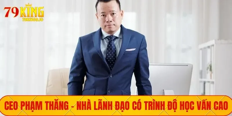 CEO Phạm Thăng - Nhà lãnh đạo có trình độ học vấn cao