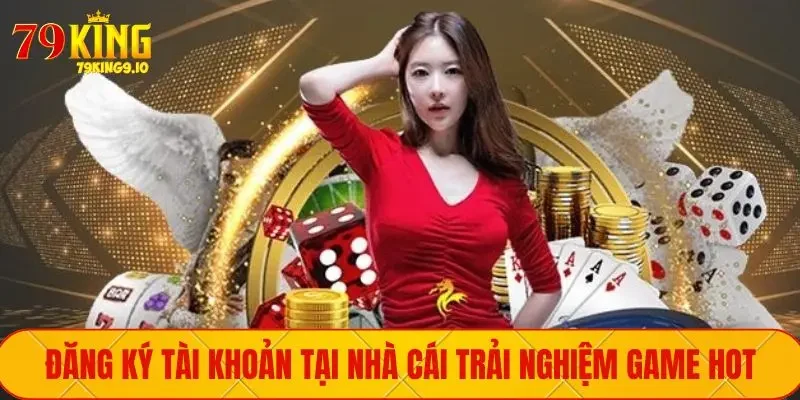 Đăng ký tài khoản tại nhà cái trải nghiệm Game Hot